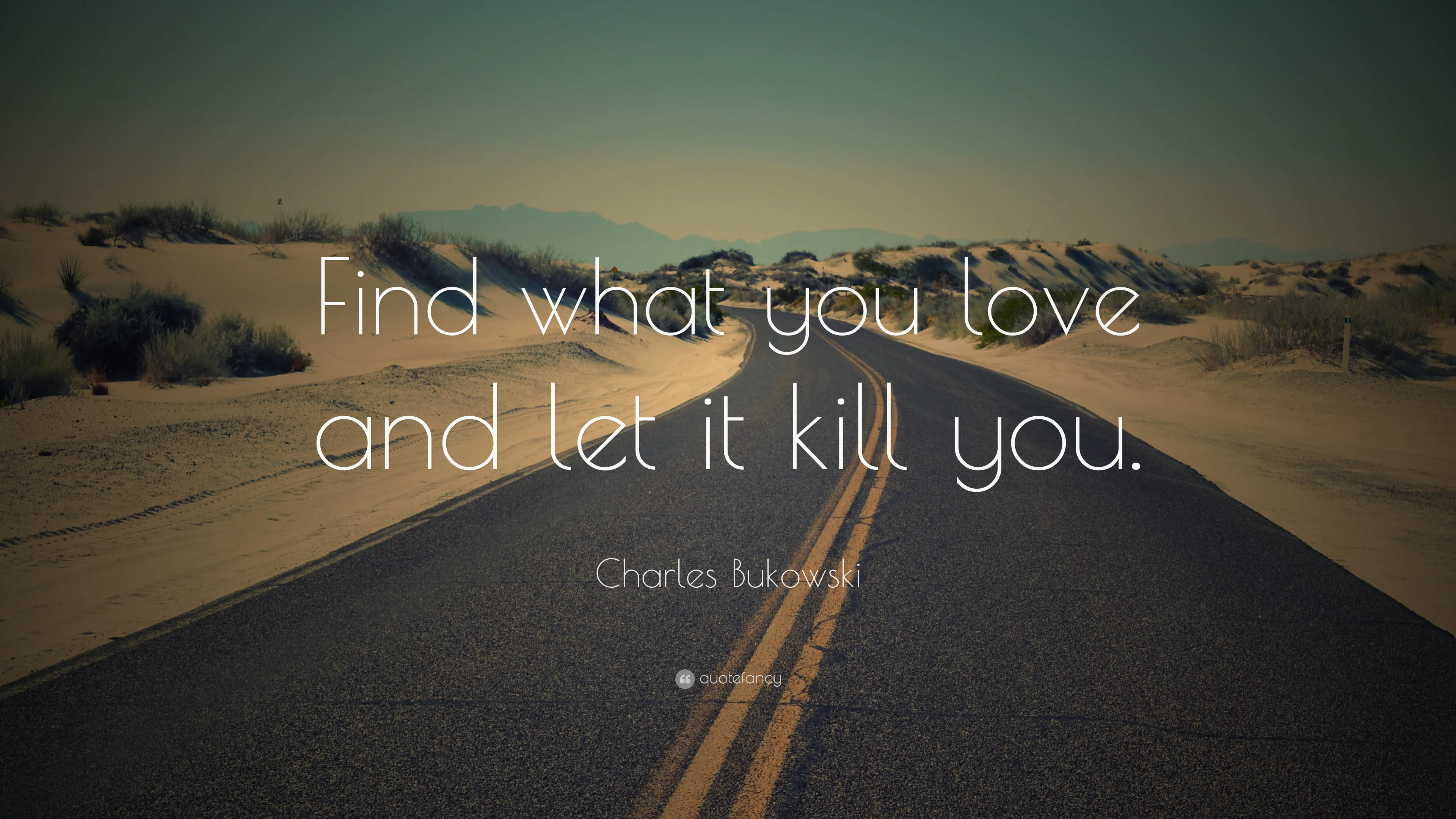 2636-Charles-Bukowski-Quote-Find-what-you-love-and-let-it-kill-you.webp